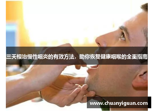 三天根治慢性咽炎的有效方法，助你恢复健康咽喉的全面指南